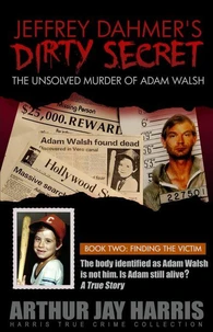 The Unsolved Murder of Adam Walsh - Book Two: Finding the Victim