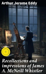 Recollections and impressions of James A. McNeill Whistler