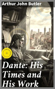 Dante: His Times and His Work