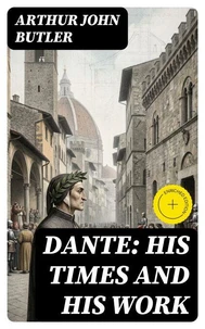 Dante: His Times and His Work