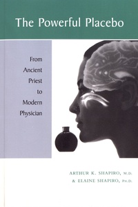 Arthur K. Shapiro et Elaine Shapiro - The Powerful Placebo - From Ancient Priest to Modern Physician.