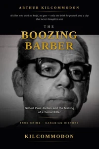 The Boozing Barber: Gilbert Paul Jordan and the Making of a Serial Killer