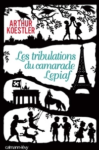 Arthur Koestler - Les tribulations du camarade Lepiaf.