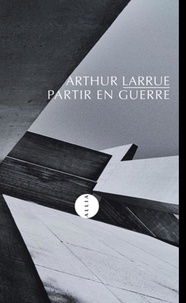 Arthur Larrue - Partir en guerre.