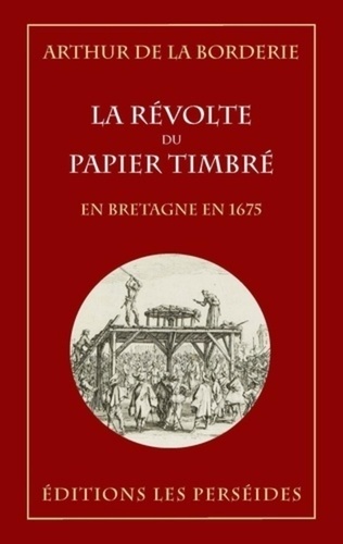 Arthur Le Moyne de La Borderie - La révolte du papier timbré en Bretagne en 1675.