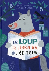 Arthur Lenormant et Sandrine Monnier - Le loup, le libraire et l'editeur.