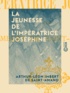 Arthur-Léon Imbert de Saint-Amand - La Jeunesse de l'impératrice Joséphine.