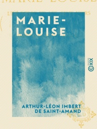 Arthur-Léon Imbert de Saint-Amand - Marie-Louise - L'île d'Elbe et les Cent-jours.