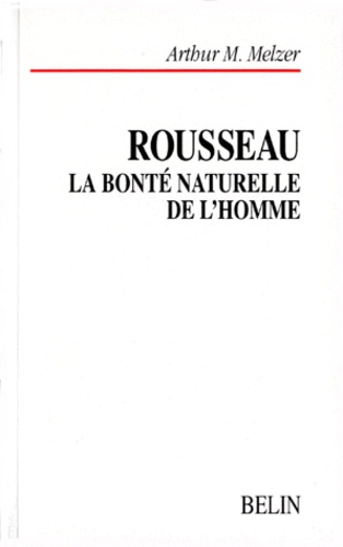 Arthur-M Melzer - ROUSSEAU. - La bonté naturelle de l'homme, Essai sur le système de pensée de Rousseau.