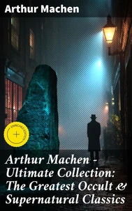 Arthur Machen - Ultimate Collection: The Greatest Occult &amp; Supernatural Classics