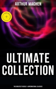 Arthur Machen - Ultimate Collection: The Greatest Occult &amp; Supernatural Classics