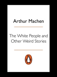Arthur Machen - The White People and Other Weird Stories.