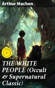 THE WHITE PEOPLE (Occult &amp; Supernatural Classic)