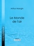 Arthur Mangin et  Ligaran - Le Monde de l'air.
