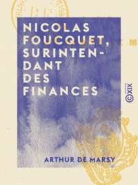 Arthur Marsy (de) - Nicolas Foucquet, surintendant des finances - D'après l'ouvrage de M. Jules Lair.