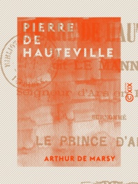 Arthur Marsy (de) - Pierre de Hauteville - Dit le Mannier, seigneur d'Ars en Beauvaisis, surnommé le Prince d'Amour.