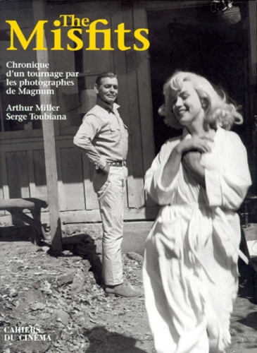 Arthur Miller et Serge Toubiana - The Misfits - Chronique d'un tournage par les photographes de Magnum.