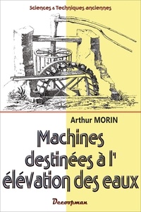 Arthur Morin - Machines destinées à l'élévation des eaux.