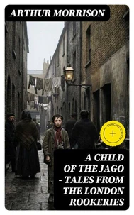 A Child of the Jago - Tales from the London Rookeries