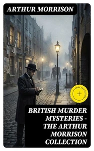British Murder Mysteries - The Arthur Morrison Collection
