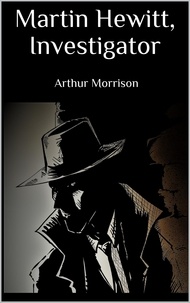 Arthur Morrison - Martin Hewitt, Investigator.