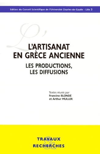Arthur Muller et Francine Blondé - L'Artisanat En Grece Ancienne. Les Productions, Les Diffusions, Actes Du Colloque De Lyon, Decembre 1998.