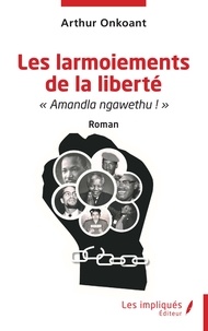 Arthur Onkoant - Les larmoiements de la liberté - "Amandla ngawethu !".