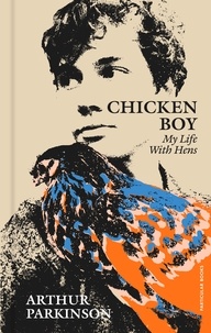 Arthur Parkinson - Chicken Boy - My Life With Hens.