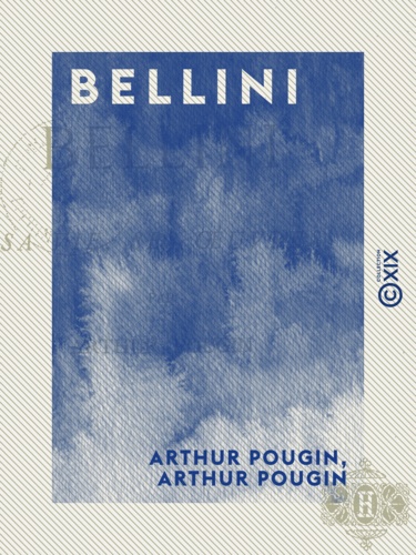 Bellini - Sa vie, ses œuvres