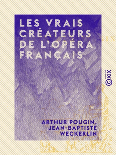 Les Vrais Créateurs de l'Opéra français. Perrin et Cambert