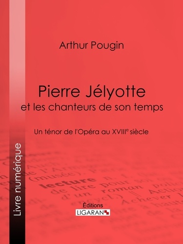 Pierre Jélyotte et les chanteurs de son temps. Un ténor de l'Opéra au XVIIIe siècle