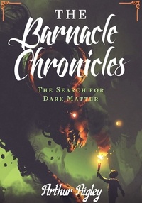  Arthur Rigley - The Barnacle Chronicles, The Search for Dark Matter - THE BARNACLE CHRONICLES, #1.