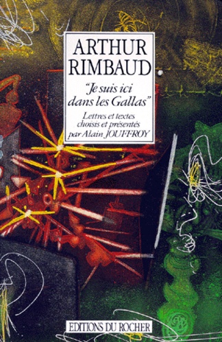 Arthur Rimbaud - Arthur Rimbaud - "je suis ici dans les Gallas".