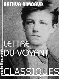 Arthur Rimbaud - Lettre du voyant - les lettres du ""Je est un autre"".