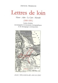 Arthur Rimbaud - Lettres de loin - Harar, Aden, Le Caire, Marseille (1880-1891) Lettres choisies, accompagnées de documents iconographiques et de témoignages contemporains.