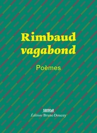 Arthur Rimbaud - Rimbaud vagabond - Poèmes.