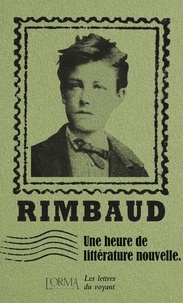 Arthur Rimbaud - Une heure de littérature nouvelle - Les lettres du voyant.