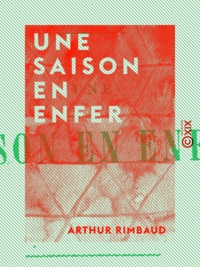 Arthur Rimbaud - Une saison en Enfer.