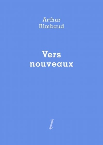 Arthur Rimbaud - Vers nouveaux.