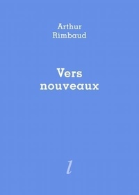 Arthur Rimbaud - Vers nouveaux.