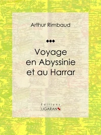 Arthur Rimbaud et  Ligaran - Voyage en Abyssinie et au Harrar - Récit et carnet de voyages.