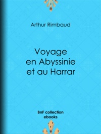 Arthur Rimbaud - Voyage en Abyssinie et au Harrar.