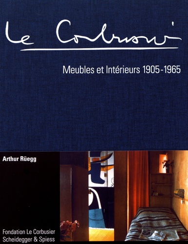 Arthur Rüegg - Le Corbusier - Meubles et intérieurs 1905-1965.