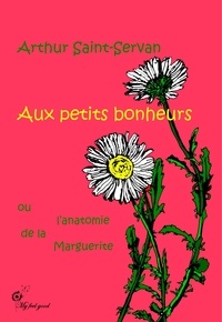 Arthur Saint-Servan - Aux petits bonheurs, ou l'anatomie de la marguerite.