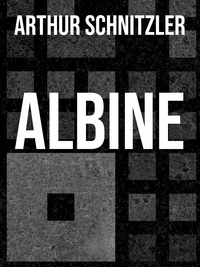 Arthur Schnitzler - Albine - Ein Fragment.