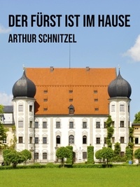 Arthur Schnitzler - Der Fürst ist im Hause.