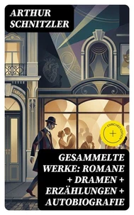 Gesammelte Werke: Romane + Dramen + Erzählungen + Autobiografie