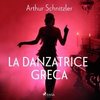 Arthur Schnitzler et Marco Gabellieri - La danzatrice greca.