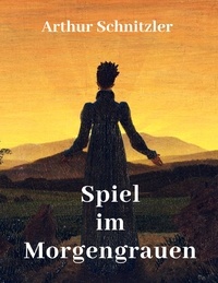 Arthur Schnitzler - Spiel im Morgengrauen - Novelle.