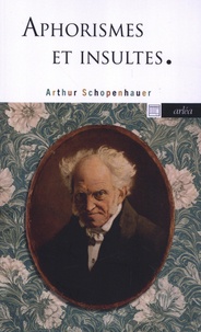 Arthur Schopenhauer - Aphorismes et insultes.
